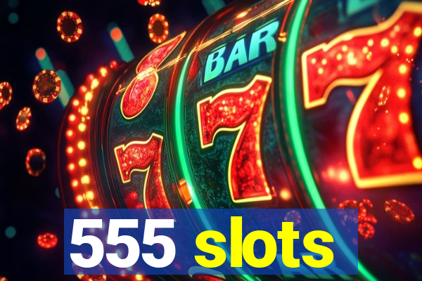 555 slots